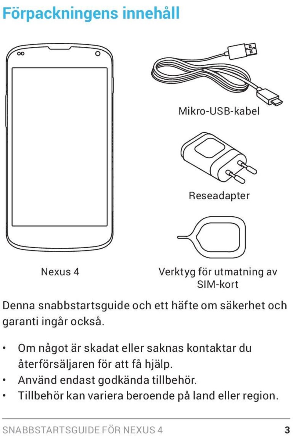 Nexus 4 Verktyg för utmatning av SIM-kort Om något är skadat eller saknas kontaktar du
