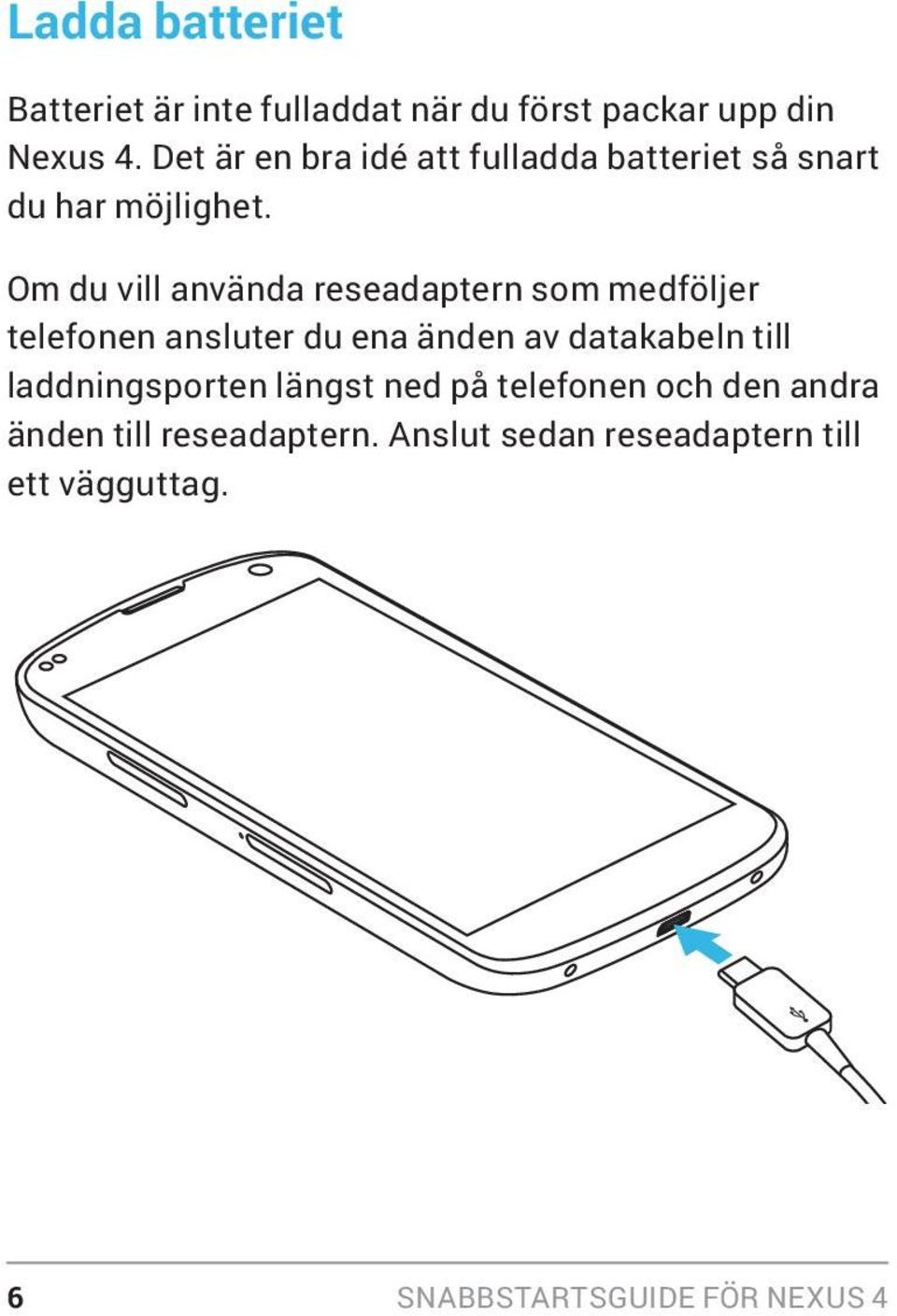 Om du vill använda reseadaptern som medföljer telefonen ansluter du ena änden av datakabeln till