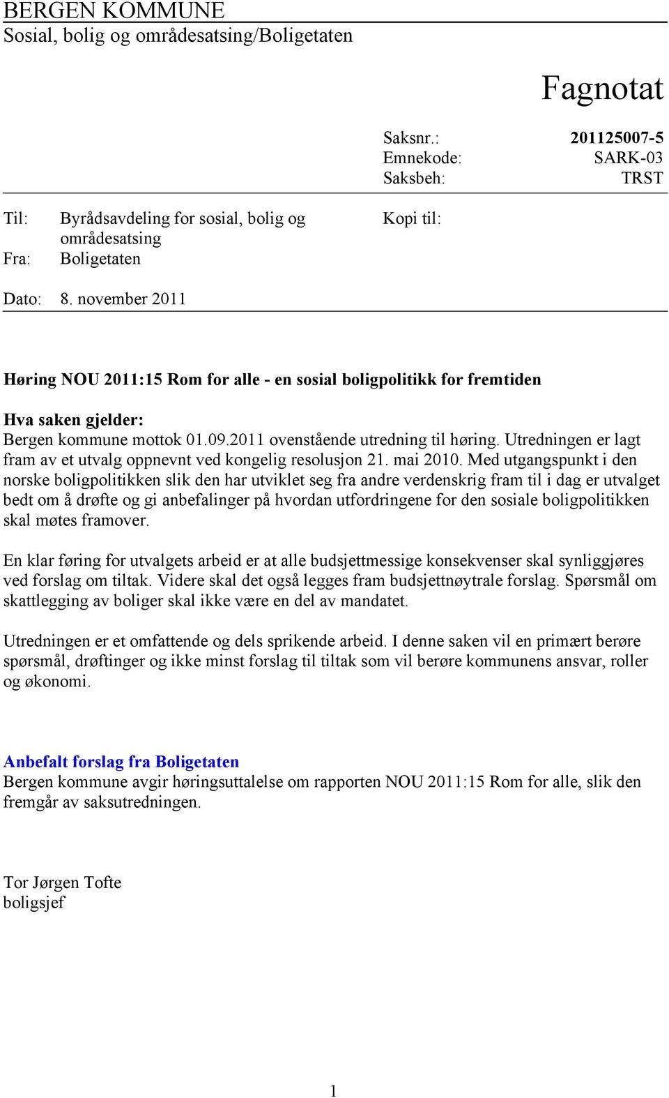 2011 ovenstående utredning til høring. Utredningen er lagt fram av et utvalg oppnevnt ved kongelig resolusjon 21. mai 2010.