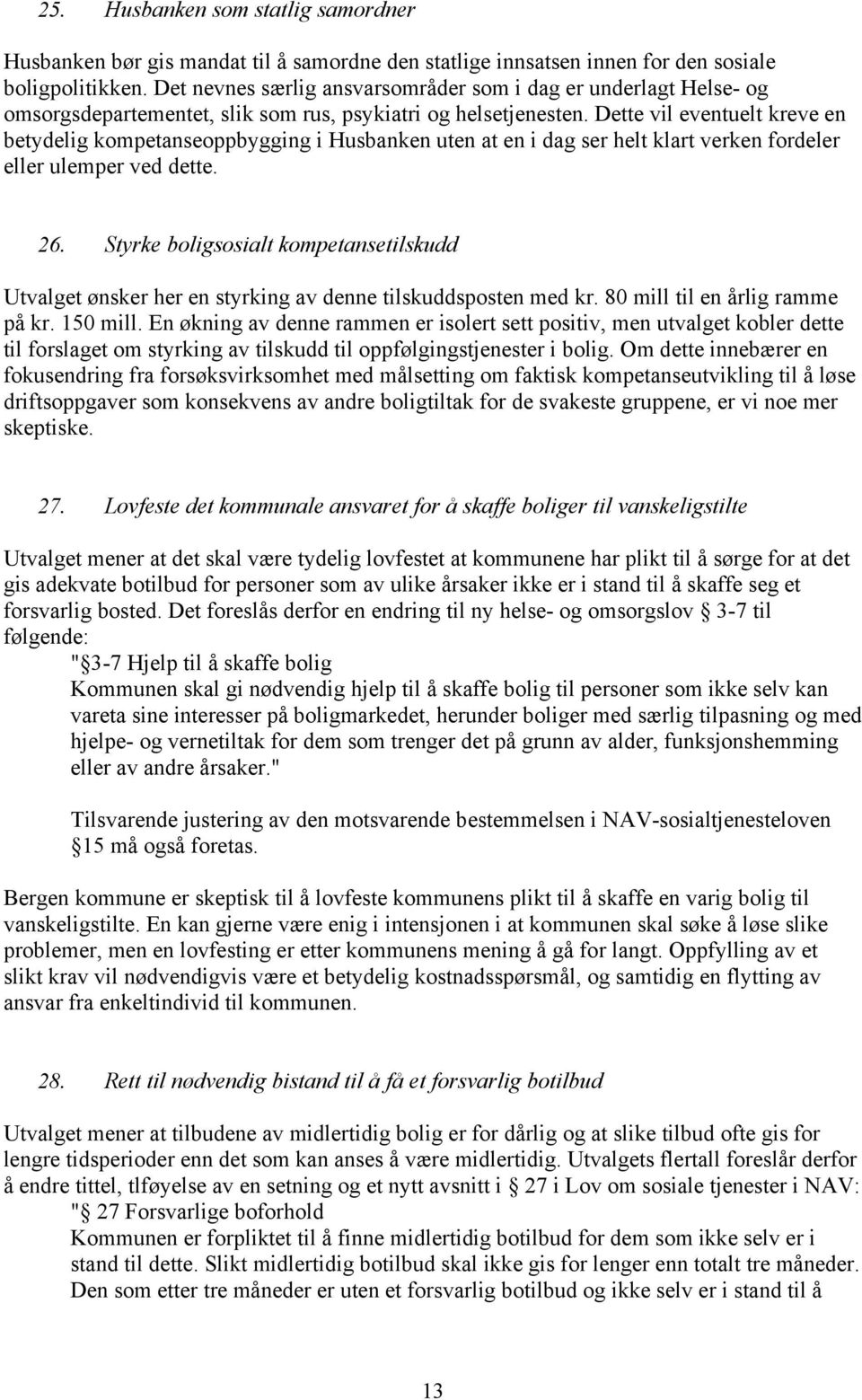 Dette vil eventuelt kreve en betydelig kompetanseoppbygging i Husbanken uten at en i dag ser helt klart verken fordeler eller ulemper ved dette. 26.