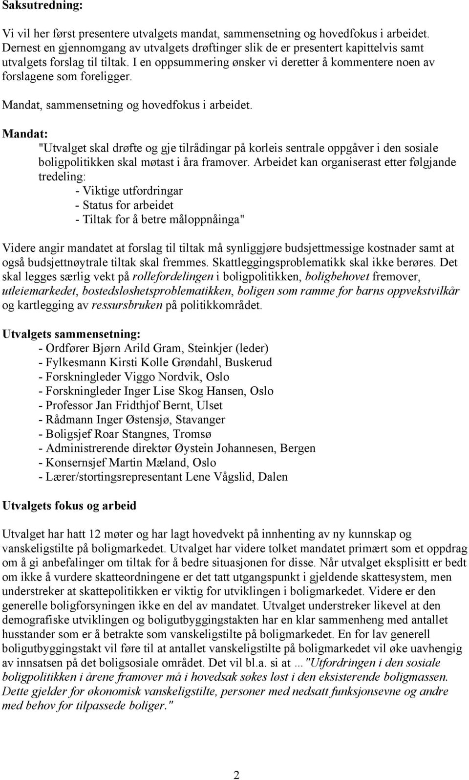 Mandat, sammensetning og hovedfokus i arbeidet. Mandat: "Utvalget skal drøfte og gje tilrådingar på korleis sentrale oppgåver i den sosiale boligpolitikken skal møtast i åra framover.