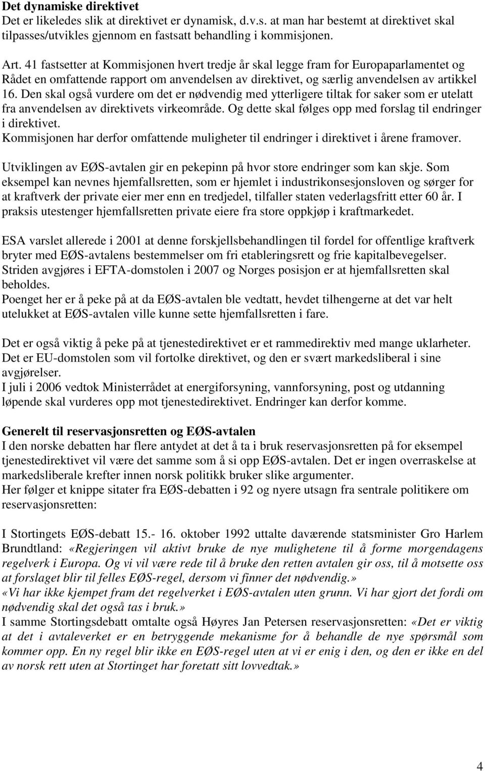 Den skal også vurdere om det er nødvendig med ytterligere tiltak for saker som er utelatt fra anvendelsen av direktivets virkeområde. Og dette skal følges opp med forslag til endringer i direktivet.