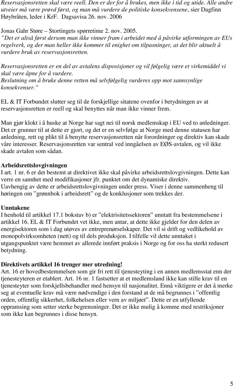 Det er altså først dersom man ikke vinner fram i arbeidet med å påvirke utformingen av EUs regelverk, og der man heller ikke kommer til enighet om tilpasninger, at det blir aktuelt å vurdere bruk av