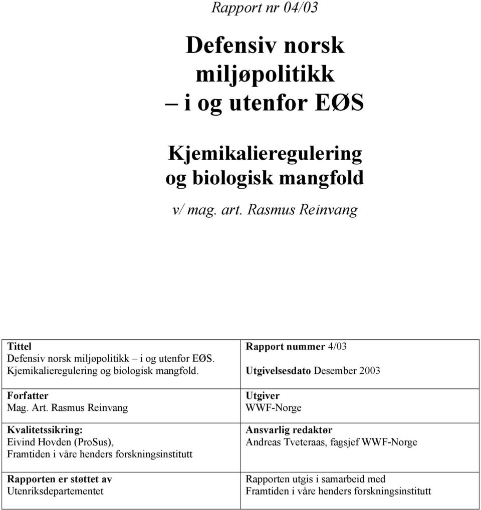 Rasmus Reinvang Kvalitetssikring: Eivind Hovden (ProSus), Framtiden i våre henders forskningsinstitutt Rapporten er støttet av Utenriksdepartementet