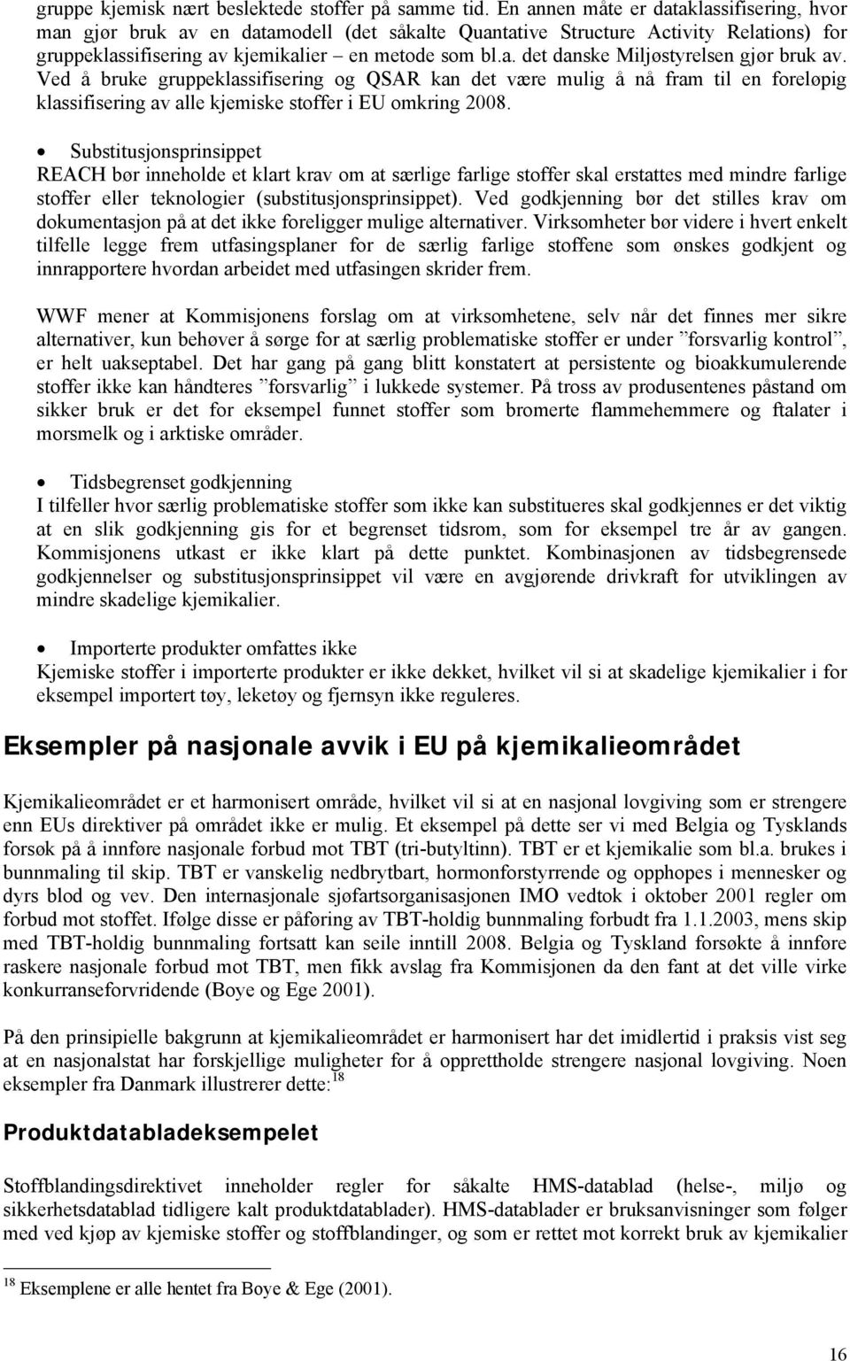 Ved å bruke gruppeklassifisering og QSAR kan det være mulig å nå fram til en foreløpig klassifisering av alle kjemiske stoffer i EU omkring 2008.