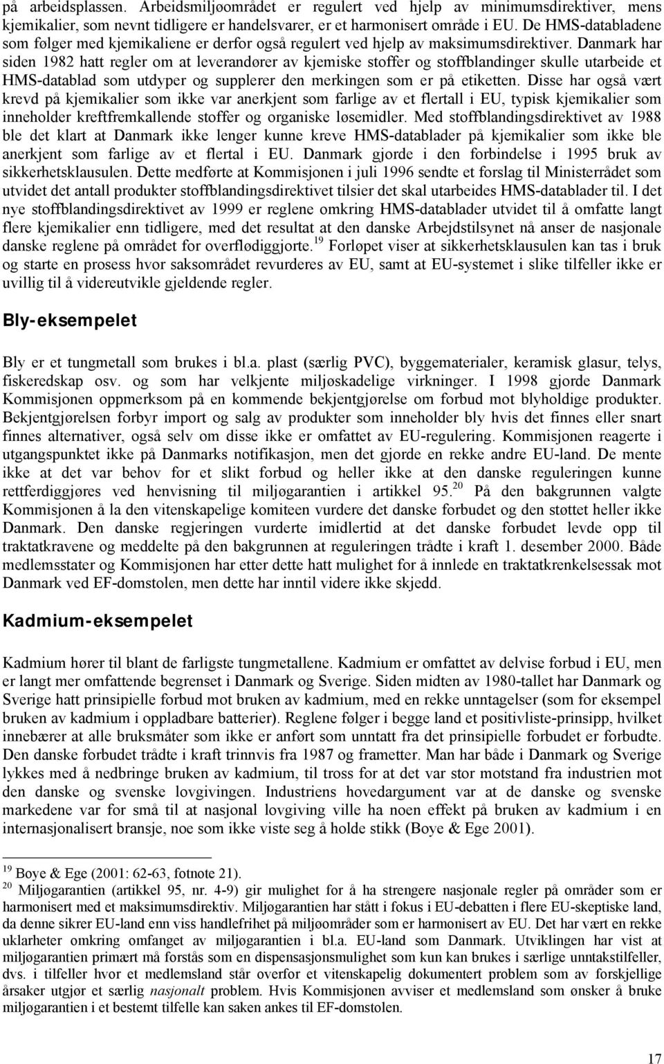 Danmark har siden 1982 hatt regler om at leverandører av kjemiske stoffer og stoffblandinger skulle utarbeide et HMS-datablad som utdyper og supplerer den merkingen som er på etiketten.