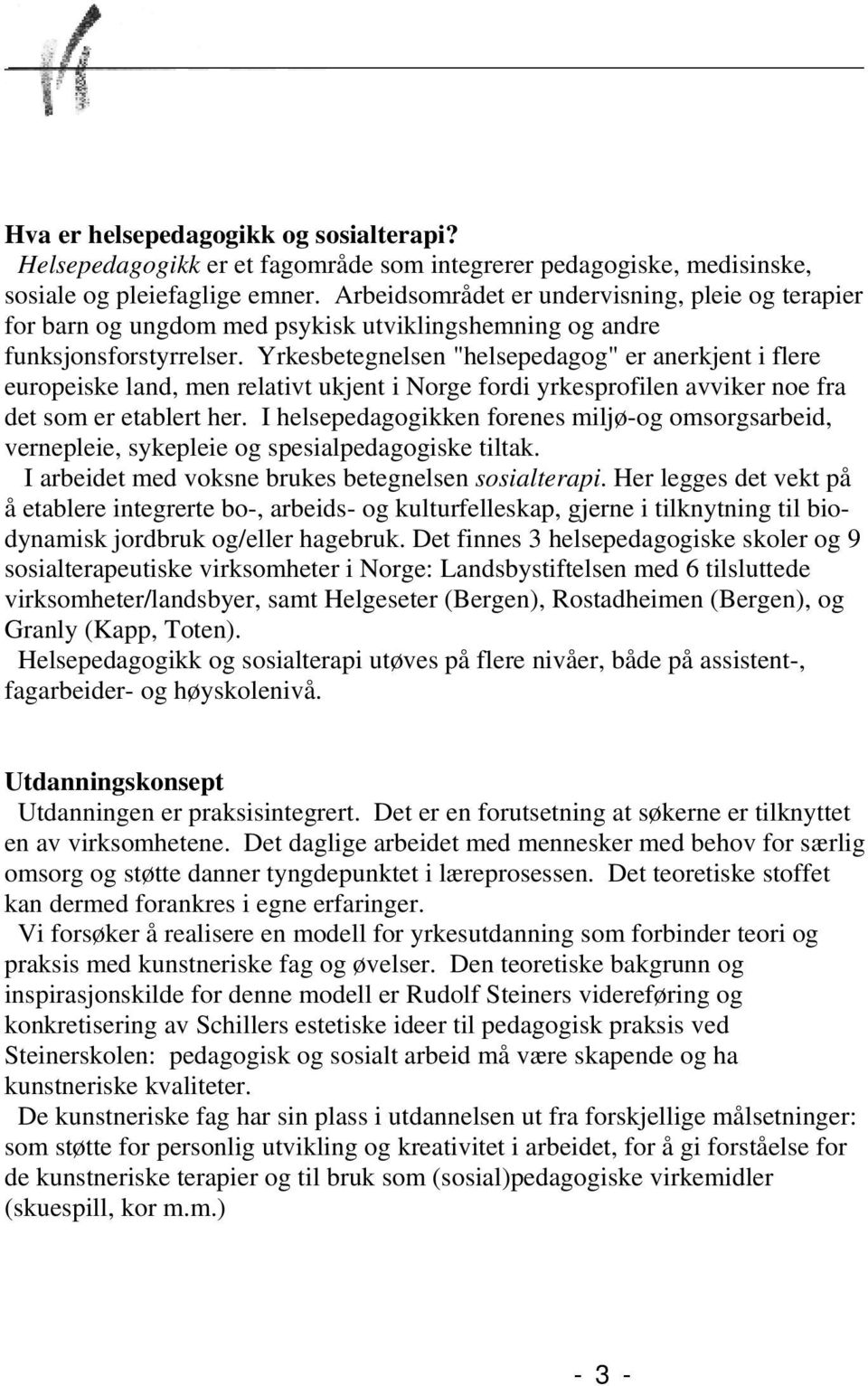 Yrkesbetegnelsen "helsepedagog" er anerkjent i flere europeiske land, men relativt ukjent i Norge fordi yrkesprofilen avviker noe fra det som er etablert her.