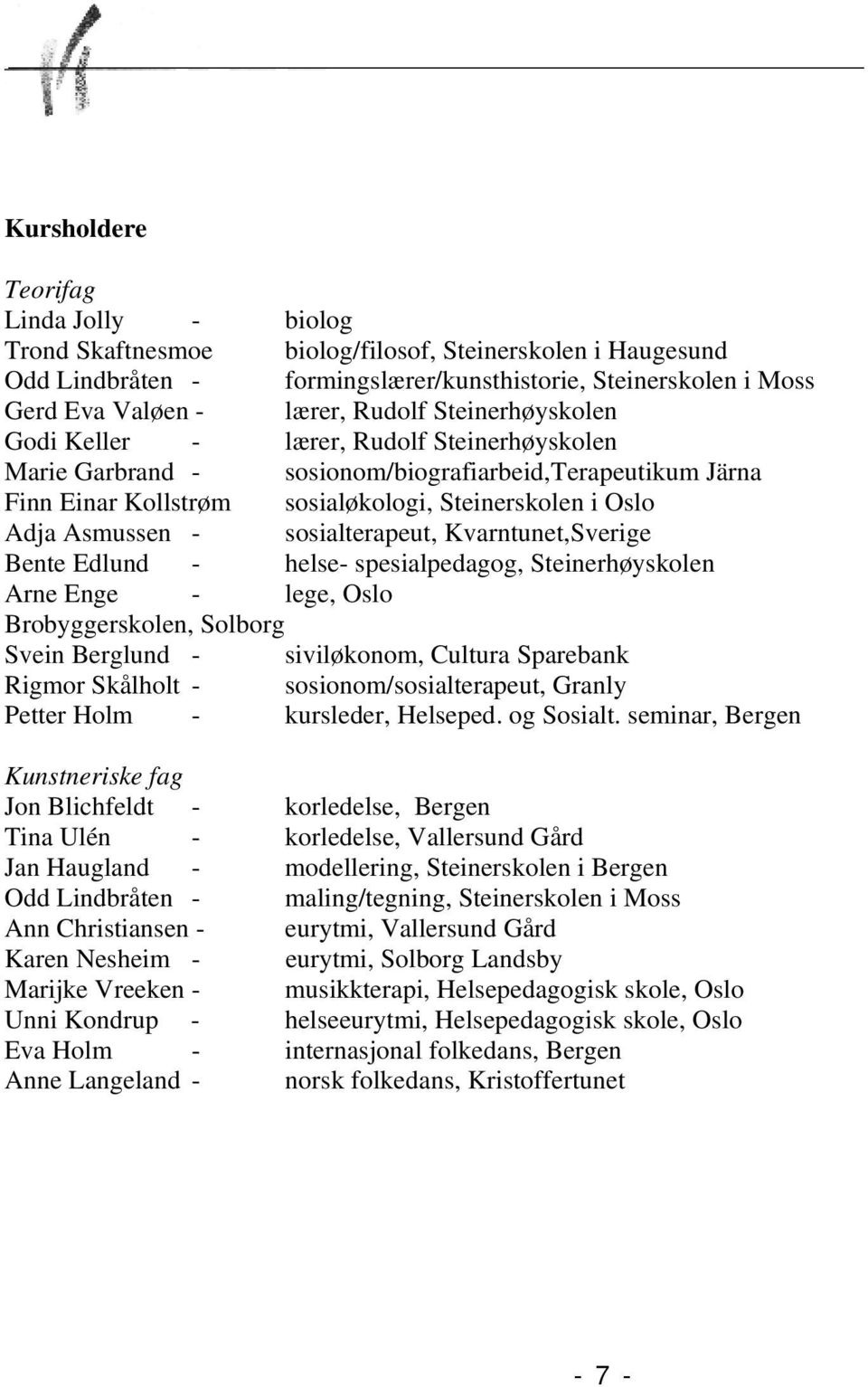 - sosialterapeut, Kvarntunet,Sverige Bente Edlund - helse- spesialpedagog, Steinerhøyskolen Arne Enge - lege, Oslo Brobyggerskolen, Solborg Svein Berglund - siviløkonom, Cultura Sparebank Rigmor