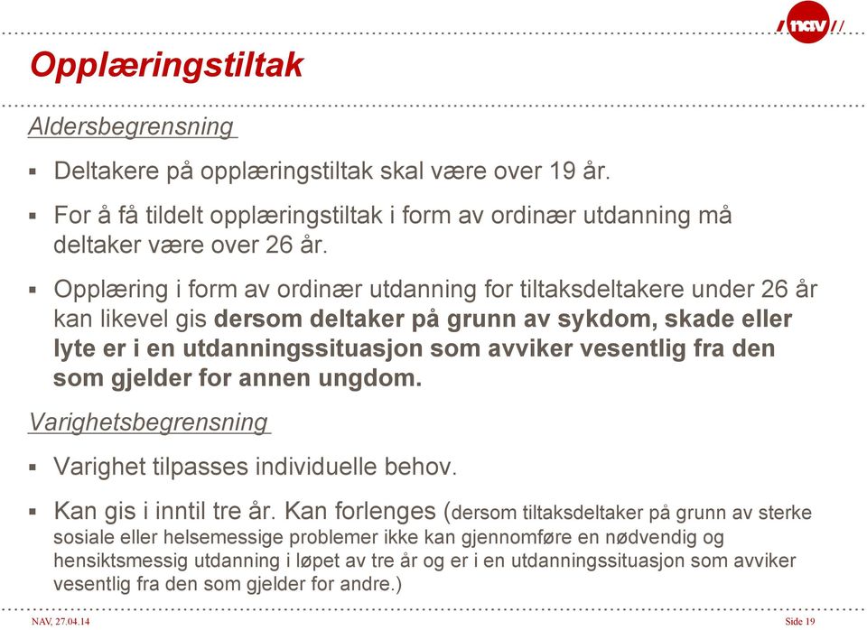 fra den som gjelder for annen ungdom. Varighetsbegrensning Varighet tilpasses individuelle behov. Kan gis i inntil tre år.