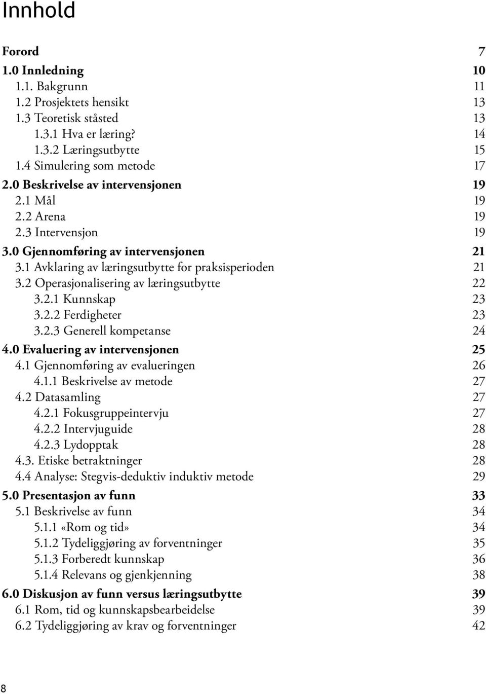 2 Operasjonalisering av læringsutbytte 22 3.2.1 Kunnskap 23 3.2.2 Ferdigheter 23 3.2.3 Generell kompetanse 24 4.0 Evaluering av intervensjonen 25 4.1 Gjennomføring av evalueringen 26 4.1.1 Beskrivelse av metode 27 4.