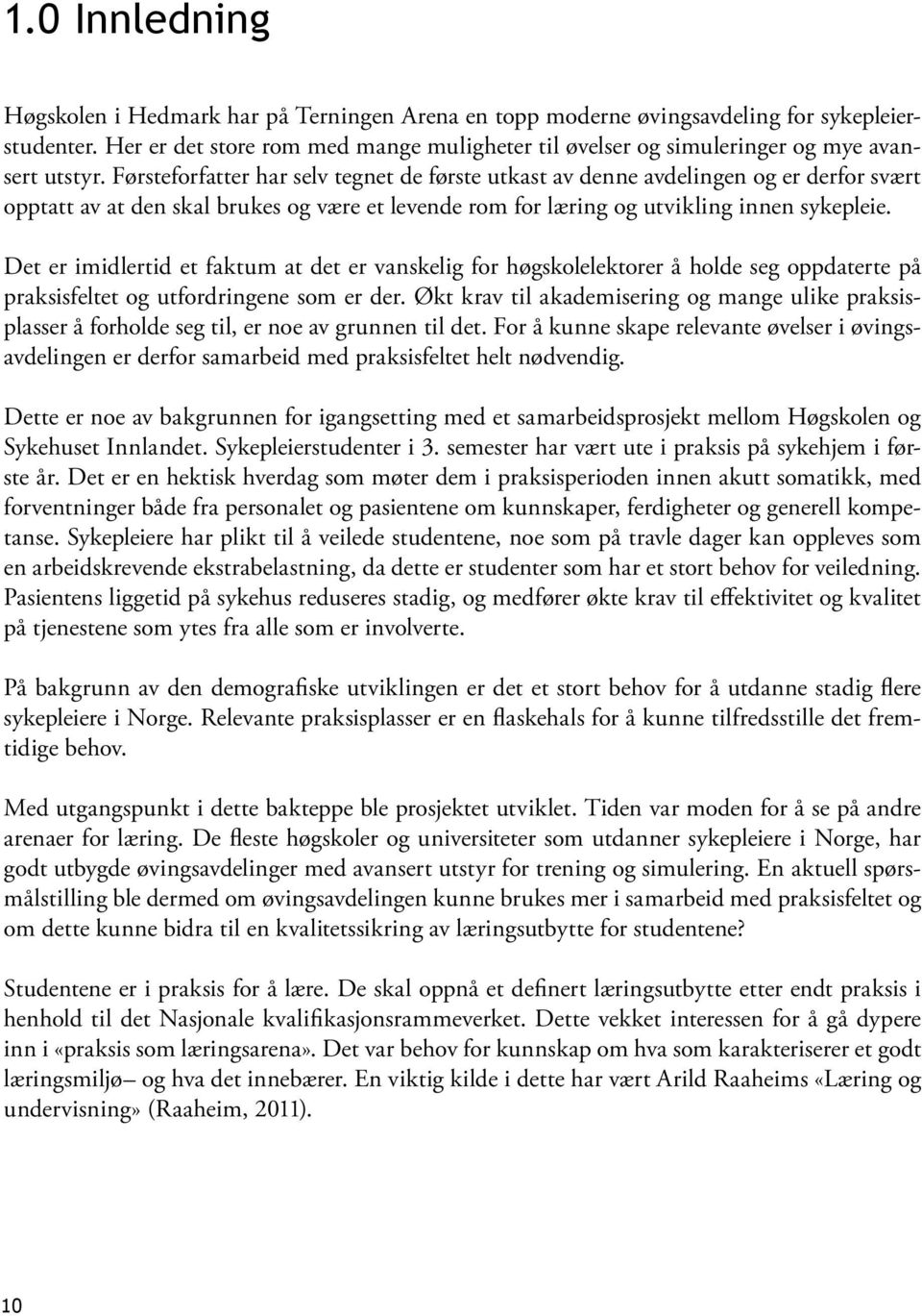 Førsteforfatter har selv tegnet de første utkast av denne avdelingen og er derfor svært opptatt av at den skal brukes og være et levende rom for læring og utvikling innen sykepleie.