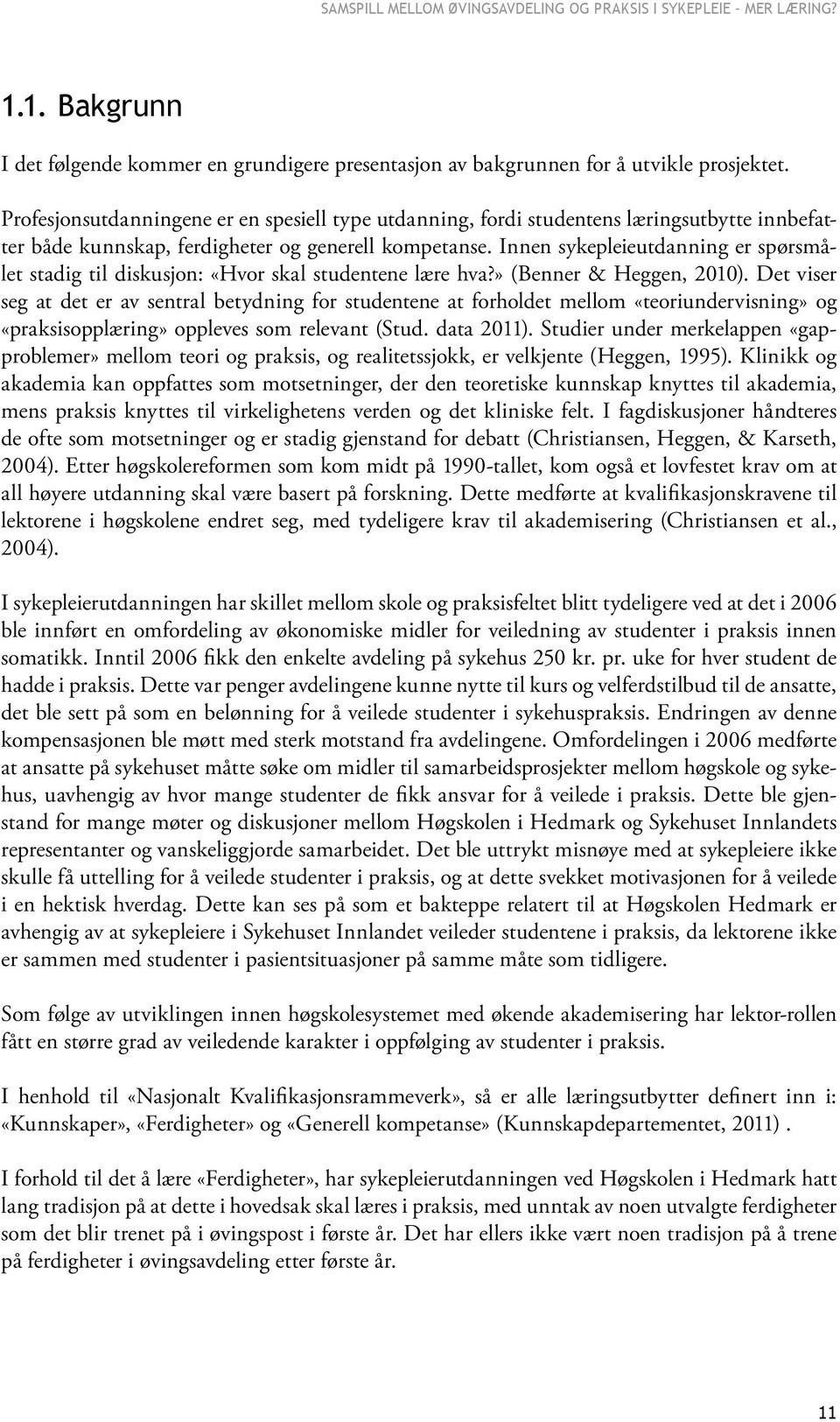 Innen sykepleieutdanning er spørsmålet stadig til diskusjon: «Hvor skal studentene lære hva?» (Benner & Heggen, 2010).