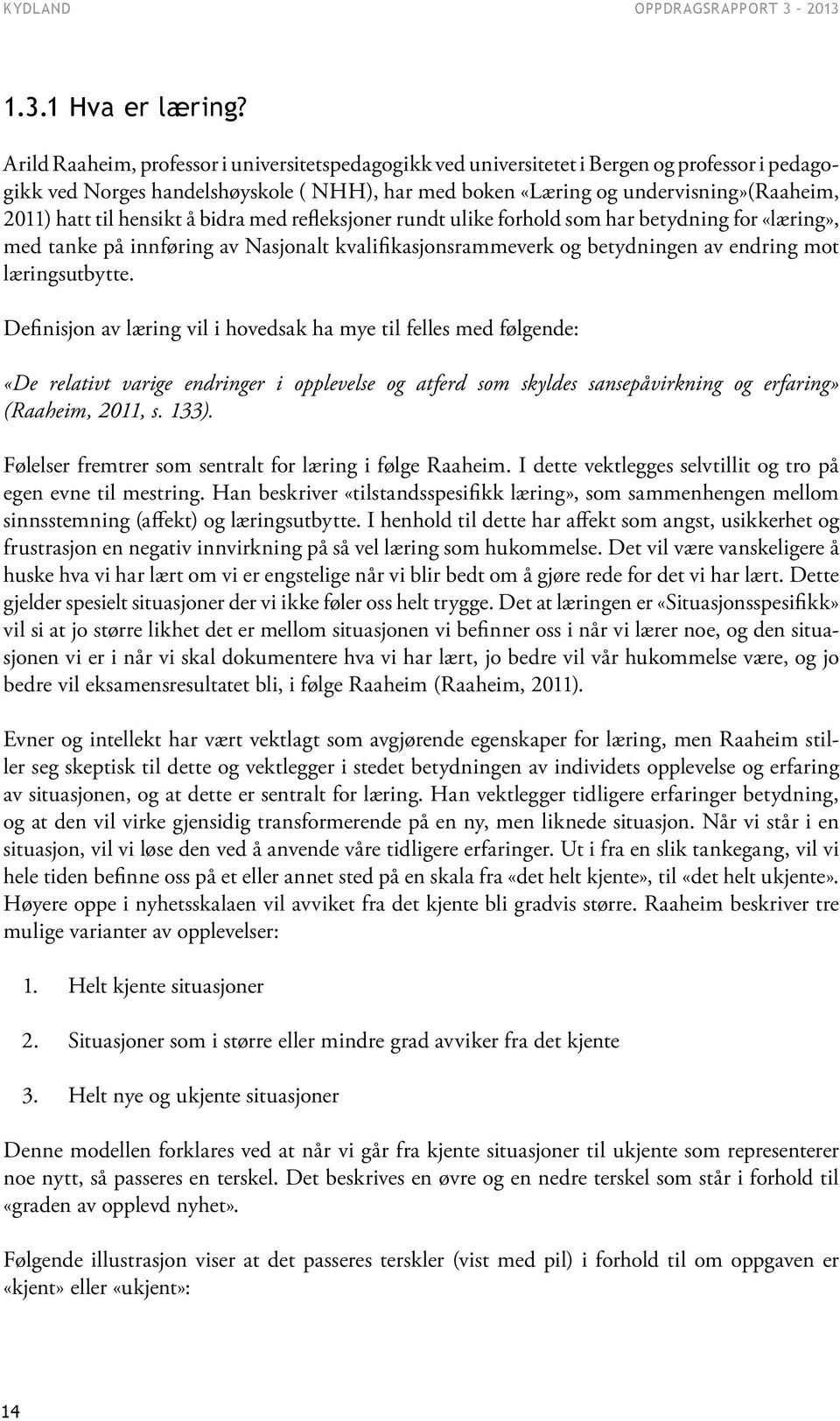 til hensikt å bidra med refleksjoner rundt ulike forhold som har betydning for «læring», med tanke på innføring av Nasjonalt kvalifikasjonsrammeverk og betydningen av endring mot læringsutbytte.