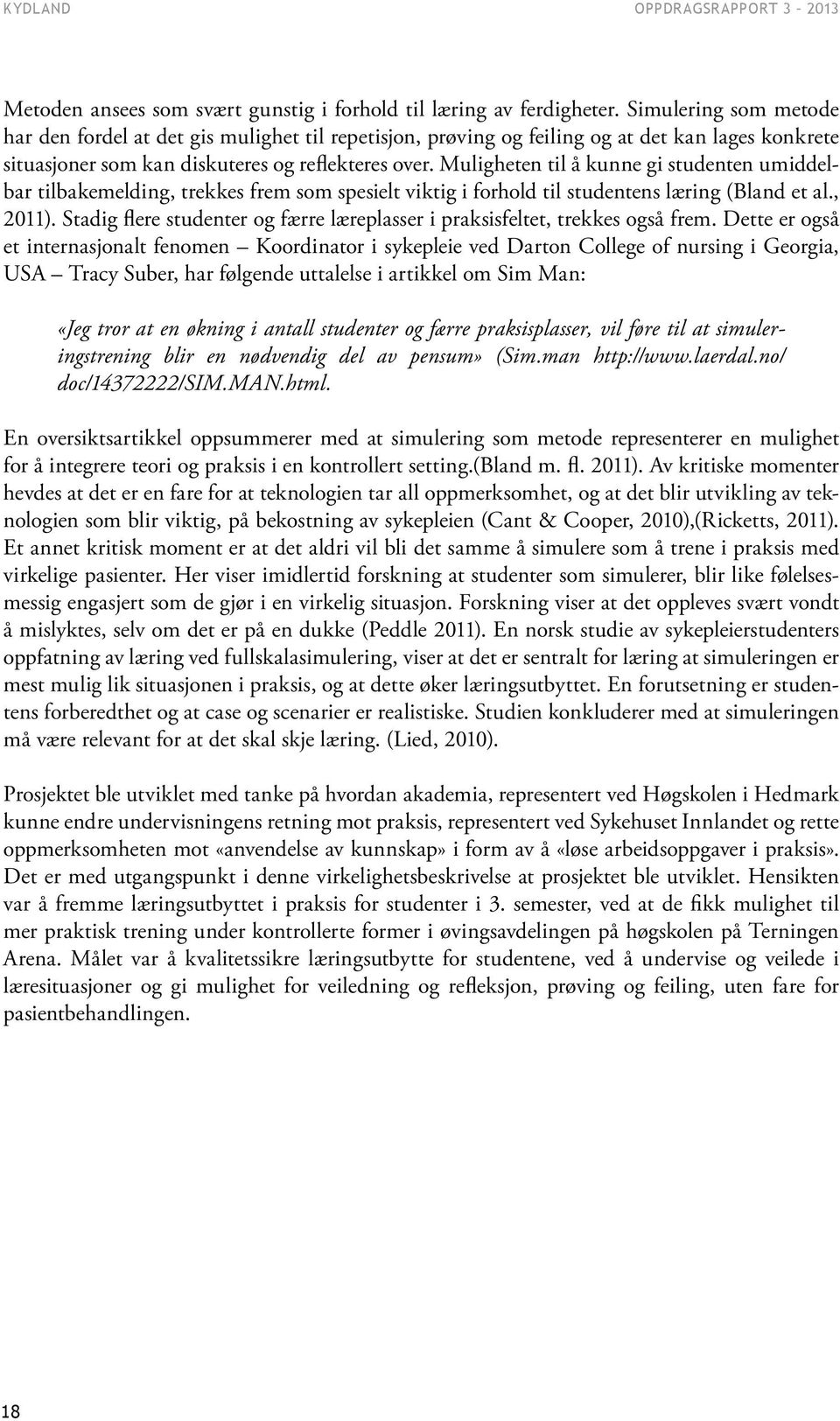 Muligheten til å kunne gi studenten umiddelbar tilbakemelding, trekkes frem som spesielt viktig i forhold til studentens læring (Bland et al., 2011).