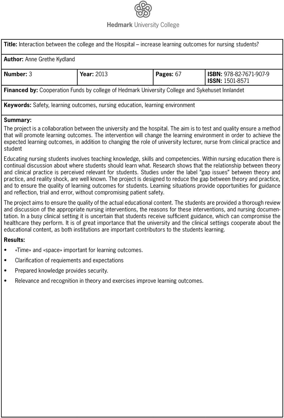 Keywords: Safety, learning outcomes, nursing education, learning environment Summary: The project is a collaboration between the university and the hospital.