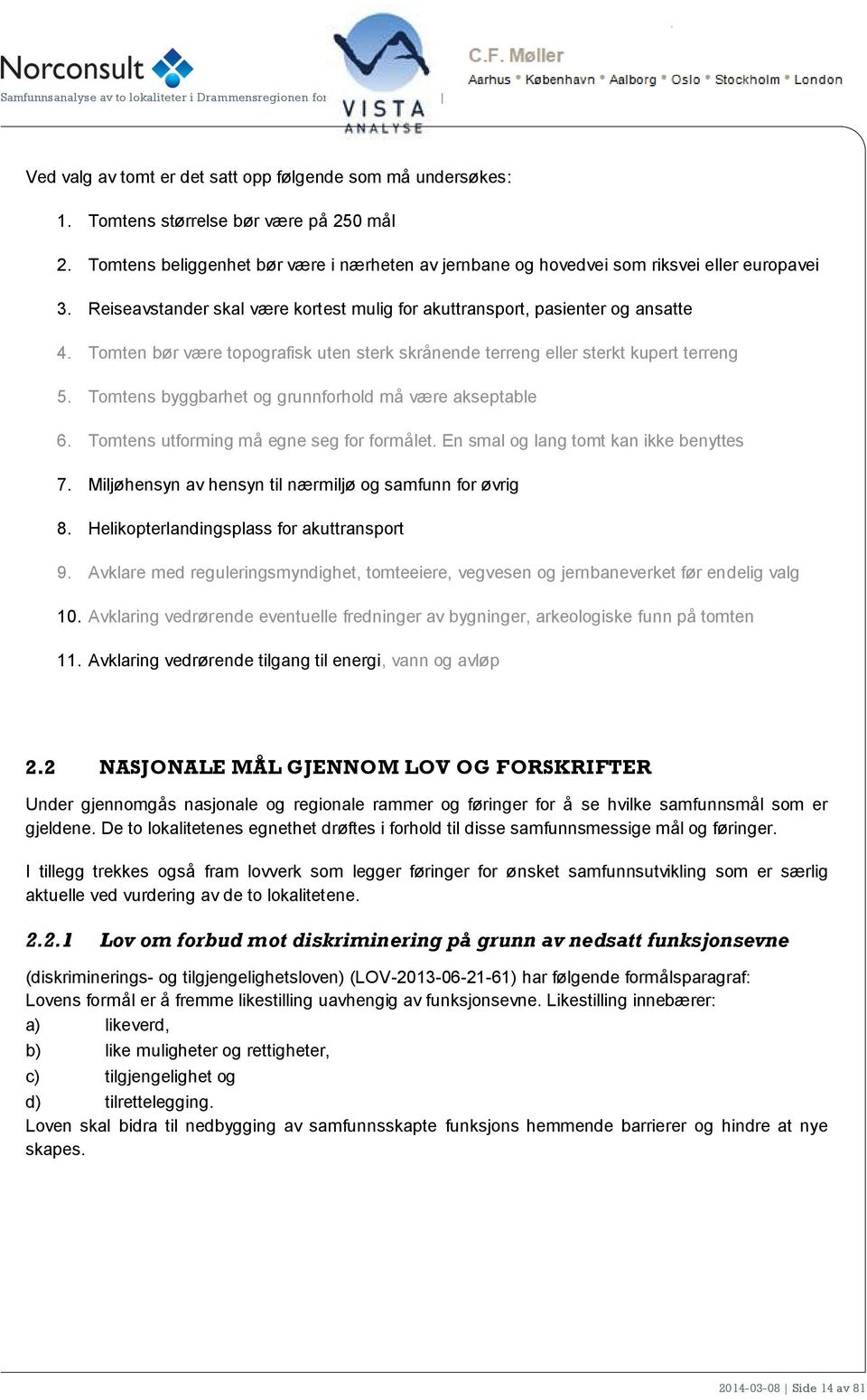 Tmtens byggbarhet g grunnfrhld må være akseptable 6. Tmtens utfrming må egne seg fr frmålet. En smal g lang tmt kan ikke benyttes 7. Miljøhensyn av hensyn til nærmiljø g samfunn fr øvrig 8.