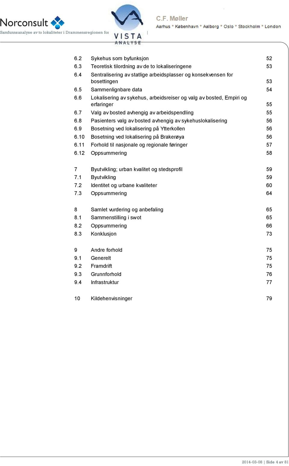 9 Bsetning ved lkalisering på Ytterkllen 56 6.10 Bsetning ved lkalisering på Brakerøya 56 6.11 Frhld til nasjnale g reginale føringer 57 6.