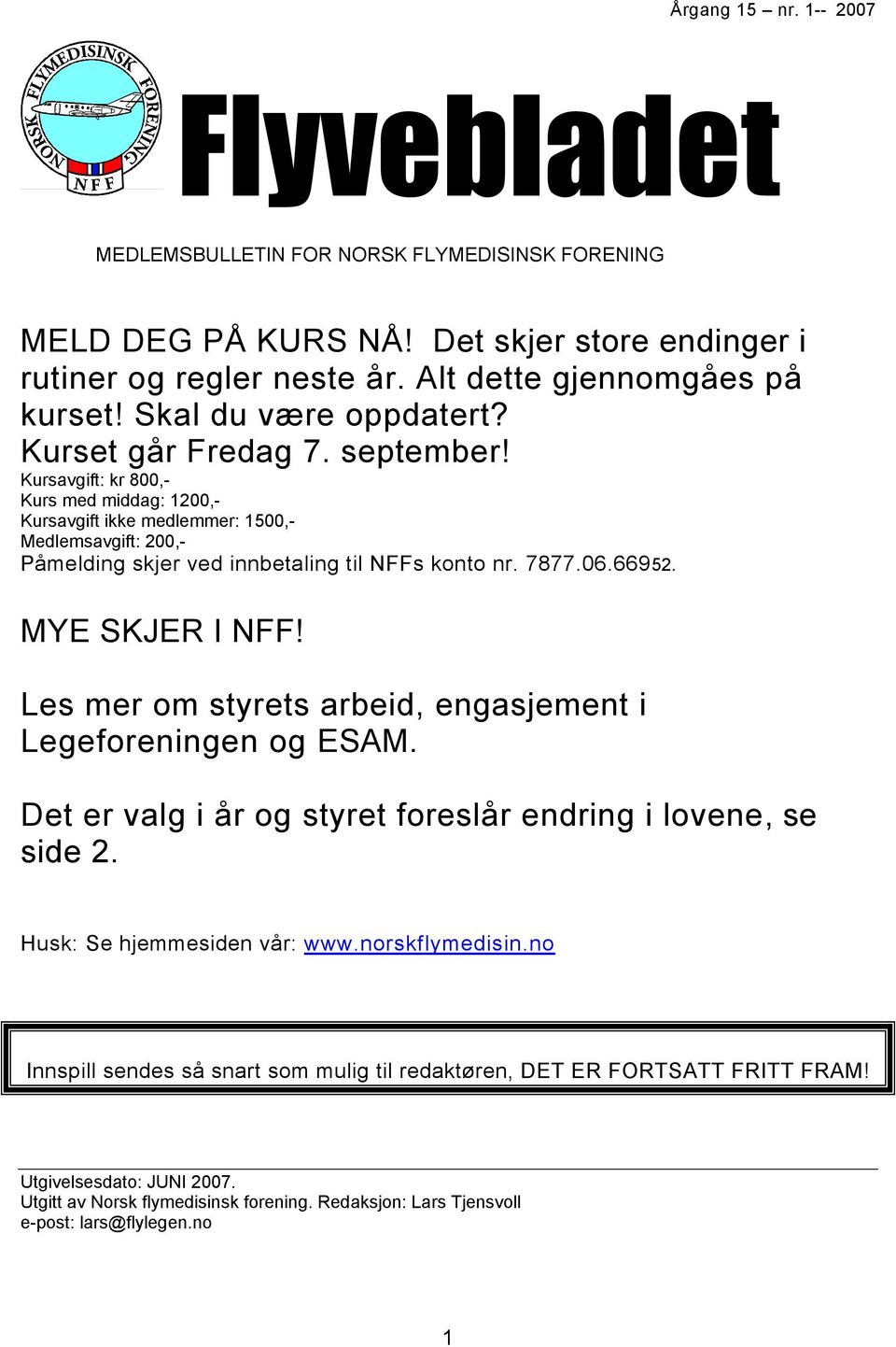 Kursavgift: kr 800,- Kurs med middag: 1200,- Kursavgift ikke medlemmer: 1500,- Medlemsavgift: 200,- Påmelding skjer ved innbetaling til NFFs konto nr. 7877.06.66952. MYE SKJER I NFF!