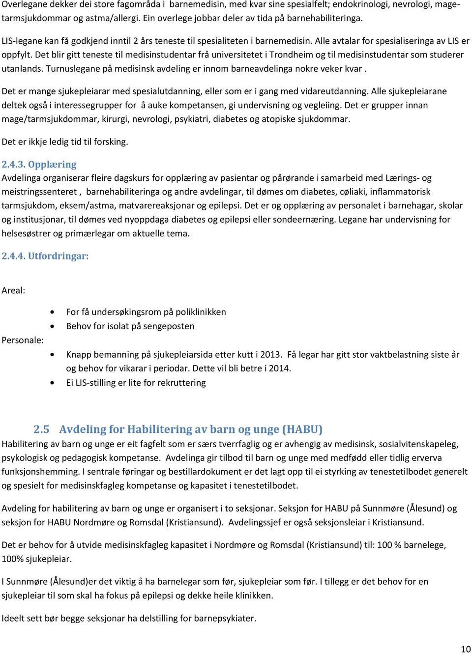 Det blir gitt teneste til medisinstudentar frå universitetet i Trondheim og til medisinstudentar som studerer utanlands. Turnuslegane på medisinsk avdeling er innom barneavdelinga nokre veker kvar.