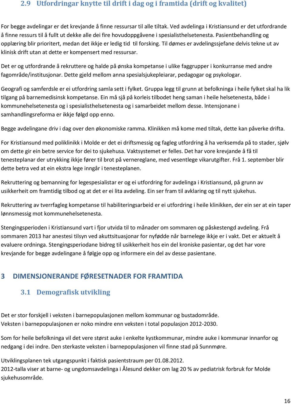 Pasientbehandling og opplæring blir prioritert, medan det ikkje er ledig tid til forsking. Til dømes er avdelingssjefane delvis tekne ut av klinisk drift utan at dette er kompensert med ressursar.