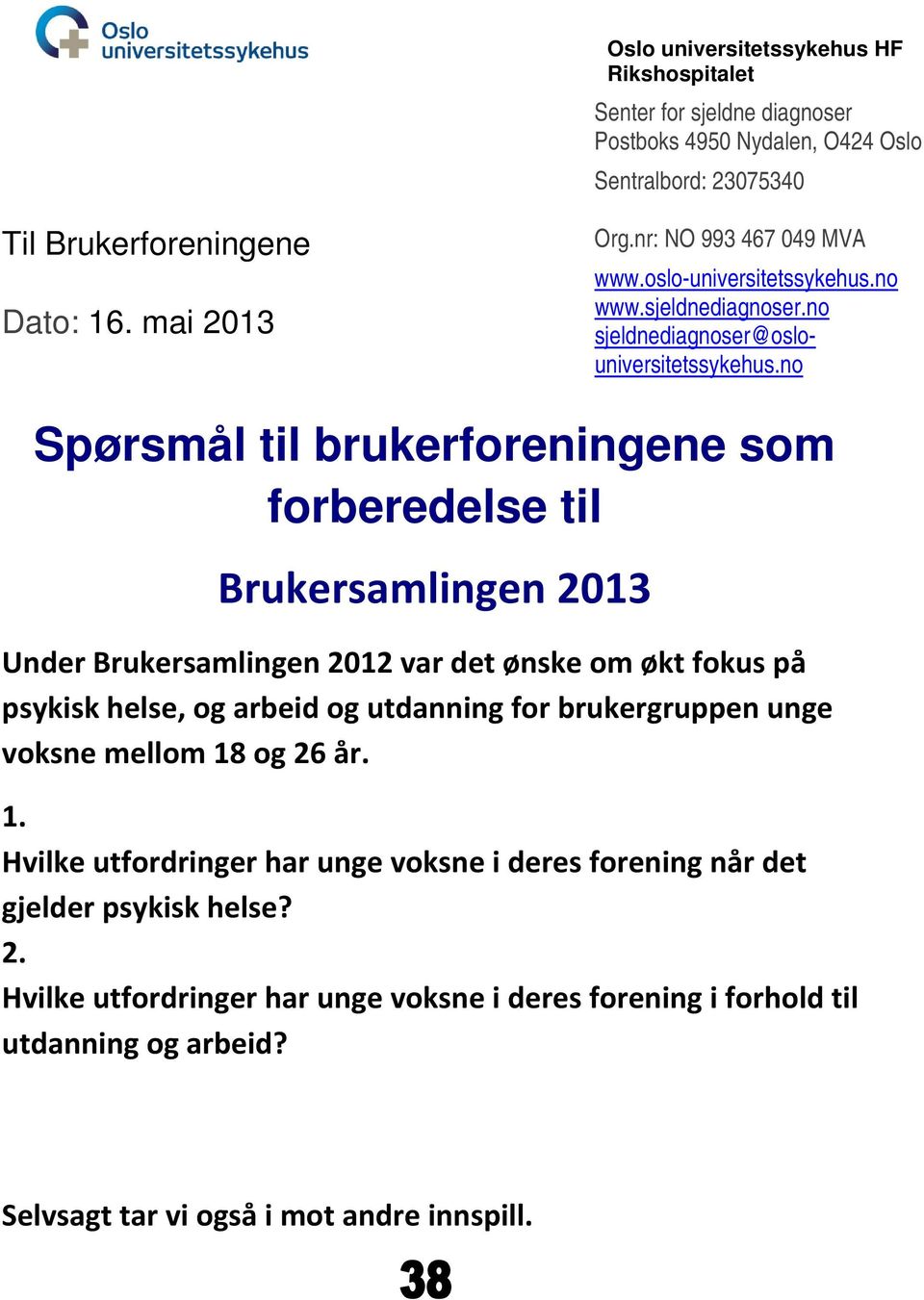 no Spørsmål til brukerforeningene som forberedelse til Brukersamlingen 2013 Under Brukersamlingen 2012 var det ønske om økt fokus på psykisk helse, og arbeid og utdanning for