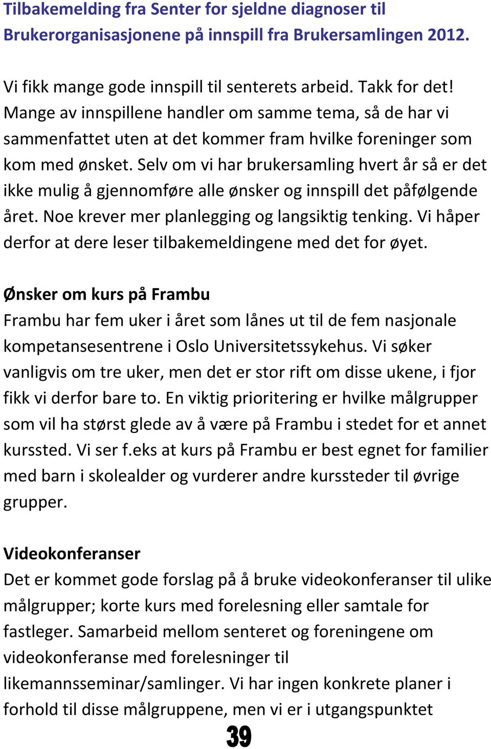 Selv om vi har brukersamling hvert år så er det ikke mulig å gjennomføre alle ønsker og innspill det påfølgende året. Noe krever mer planlegging og langsiktig tenking.