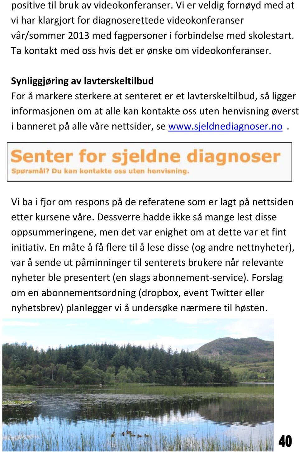 Synliggjøring av lavterskeltilbud For å markere sterkere at senteret er et lavterskeltilbud, så ligger informasjonen om at alle kan kontakte oss uten henvisning øverst i banneret på alle våre