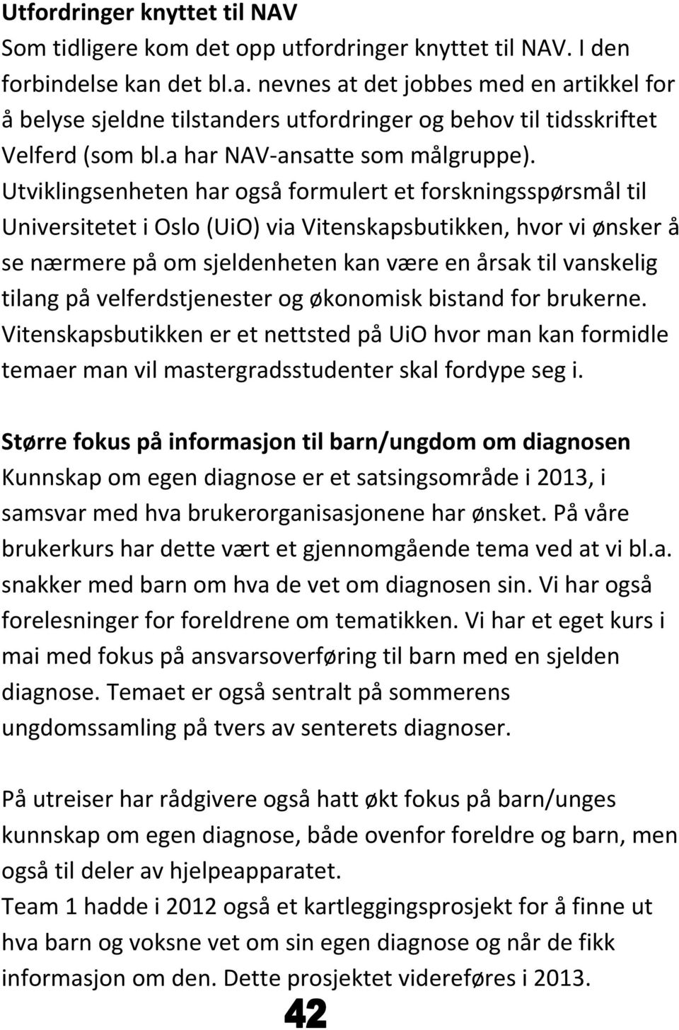 Utviklingsenheten har også formulert et forskningsspørsmål til Universitetet i Oslo (UiO) via Vitenskapsbutikken, hvor vi ønsker å se nærmere på om sjeldenheten kan være en årsak til vanskelig tilang