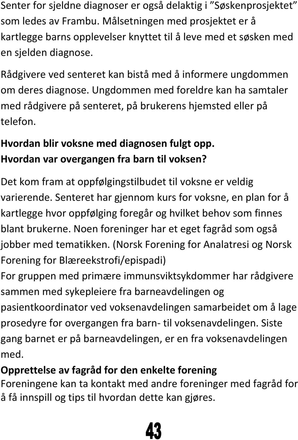 Ungdommen med foreldre kan ha samtaler med rådgivere på senteret, på brukerens hjemsted eller på telefon. Hvordan blir voksne med diagnosen fulgt opp. Hvordan var overgangen fra barn til voksen?