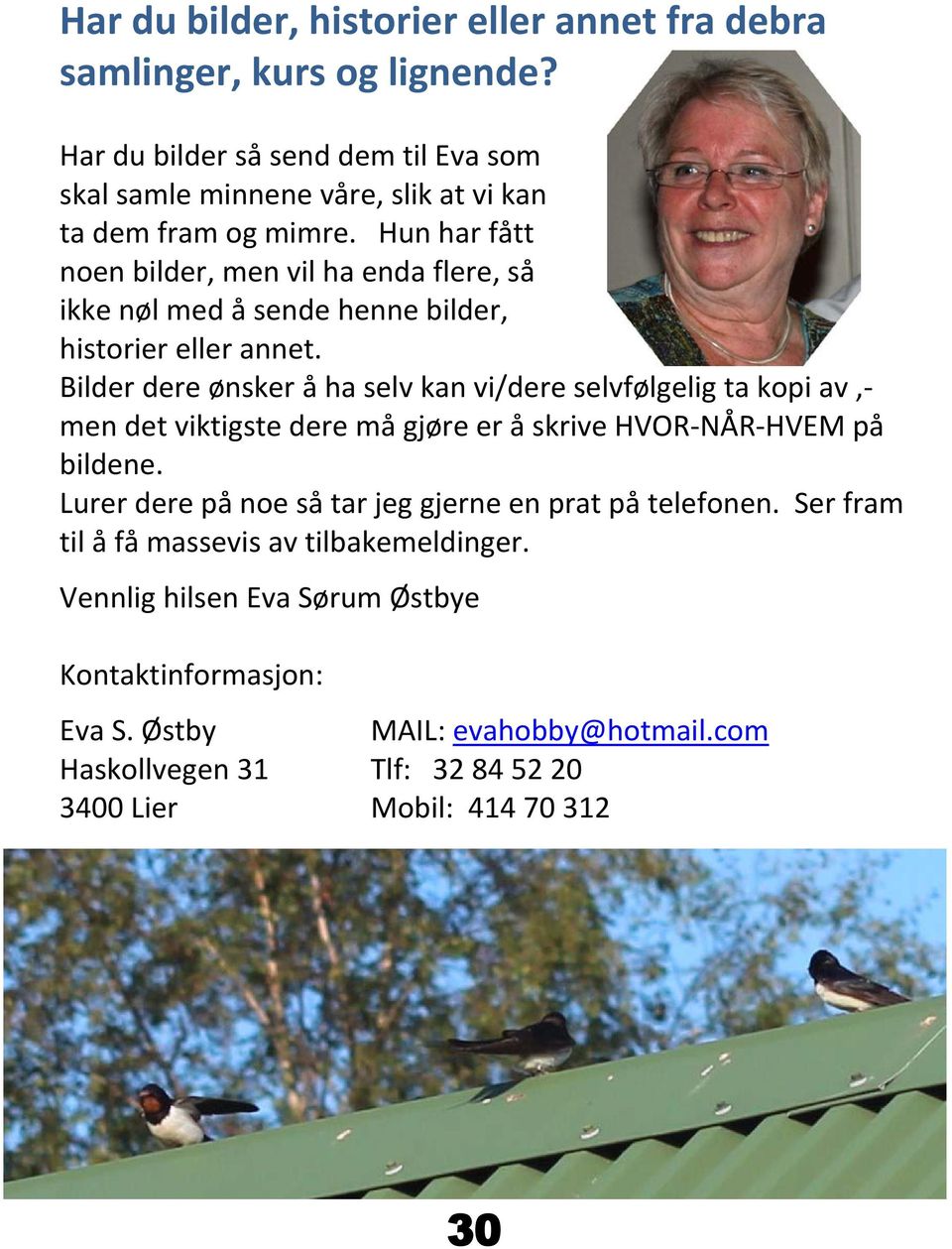 Hun har fått noen bilder, men vil ha enda flere, så ikke nøl med å sende henne bilder, historier eller annet.