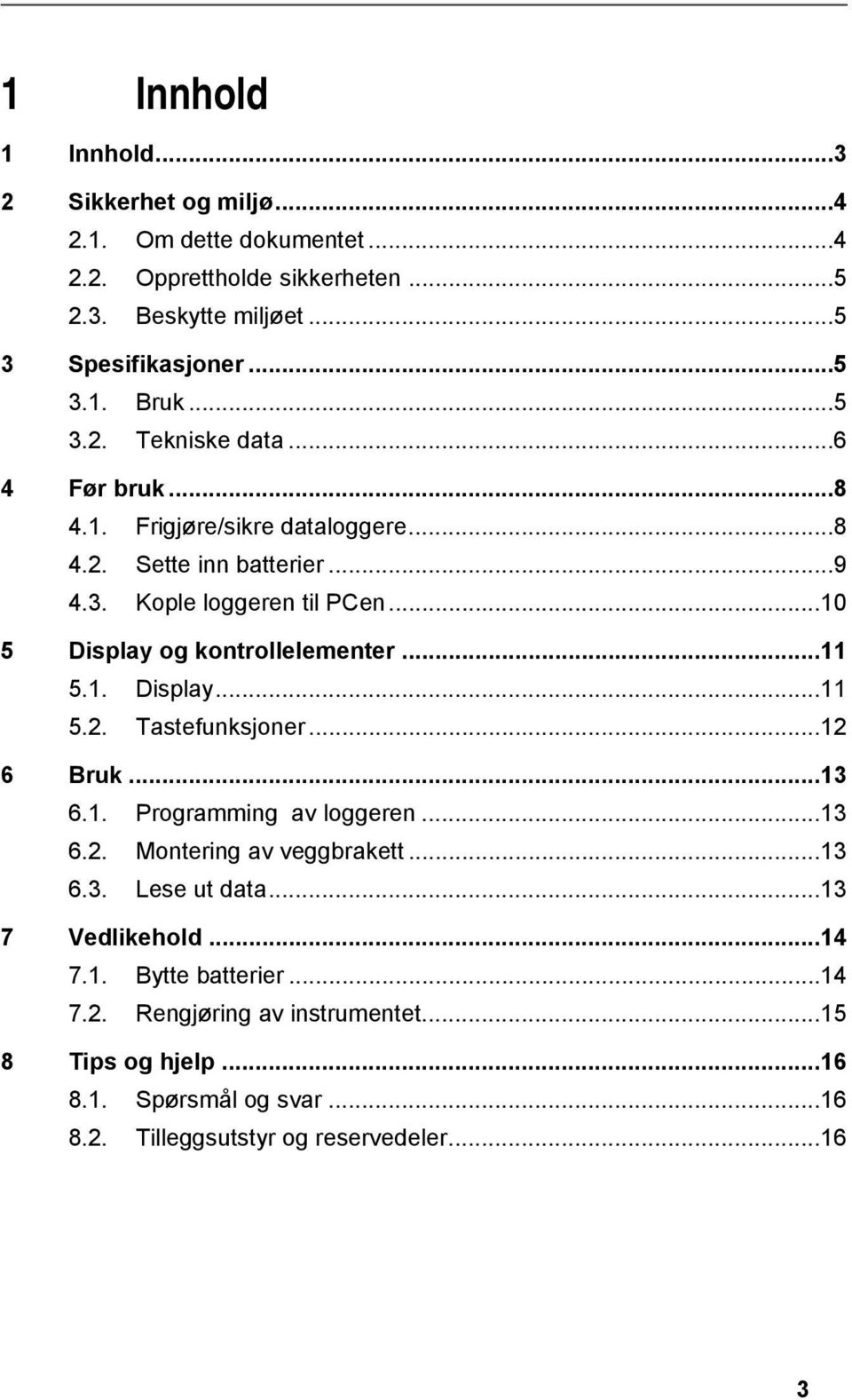 .. 10 5 Display og kontrollelementer... 11 5.1. Display... 11 5.2. Tastefunksjoner... 12 6 Bruk... 13 6.1. Programming av loggeren... 13 6.2. Montering av veggbrakett... 13 6.3. Lese ut data.