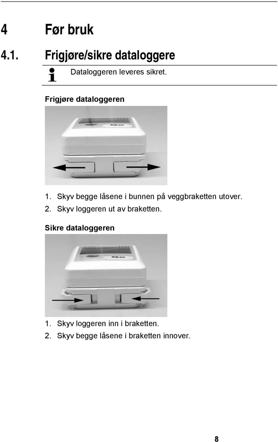 doc @ 54186 @ 4 Før bruk 4.1. Frigjøre/sikre dataloggere Dataloggeren leveres sikret. Frigjøre dataloggeren 1.