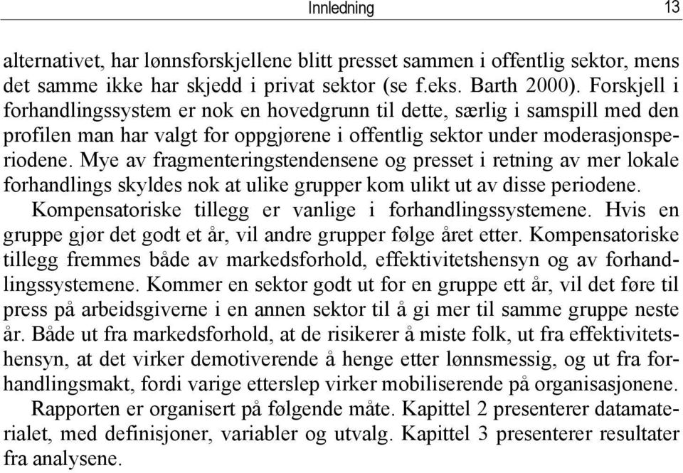 Mye av fragmenteringstendensene og presset i retning av mer lokale forhandlings skyldes nok at ulike grupper kom ulikt ut av disse periodene.