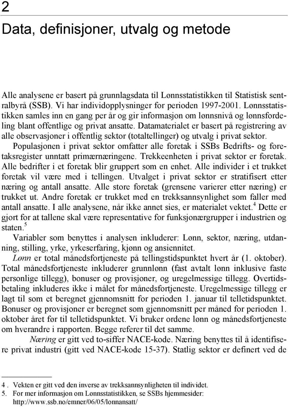 Datamaterialet er basert på registrering av alle observasjoner i offentlig sektor (totaltellinger) og utvalg i privat sektor.