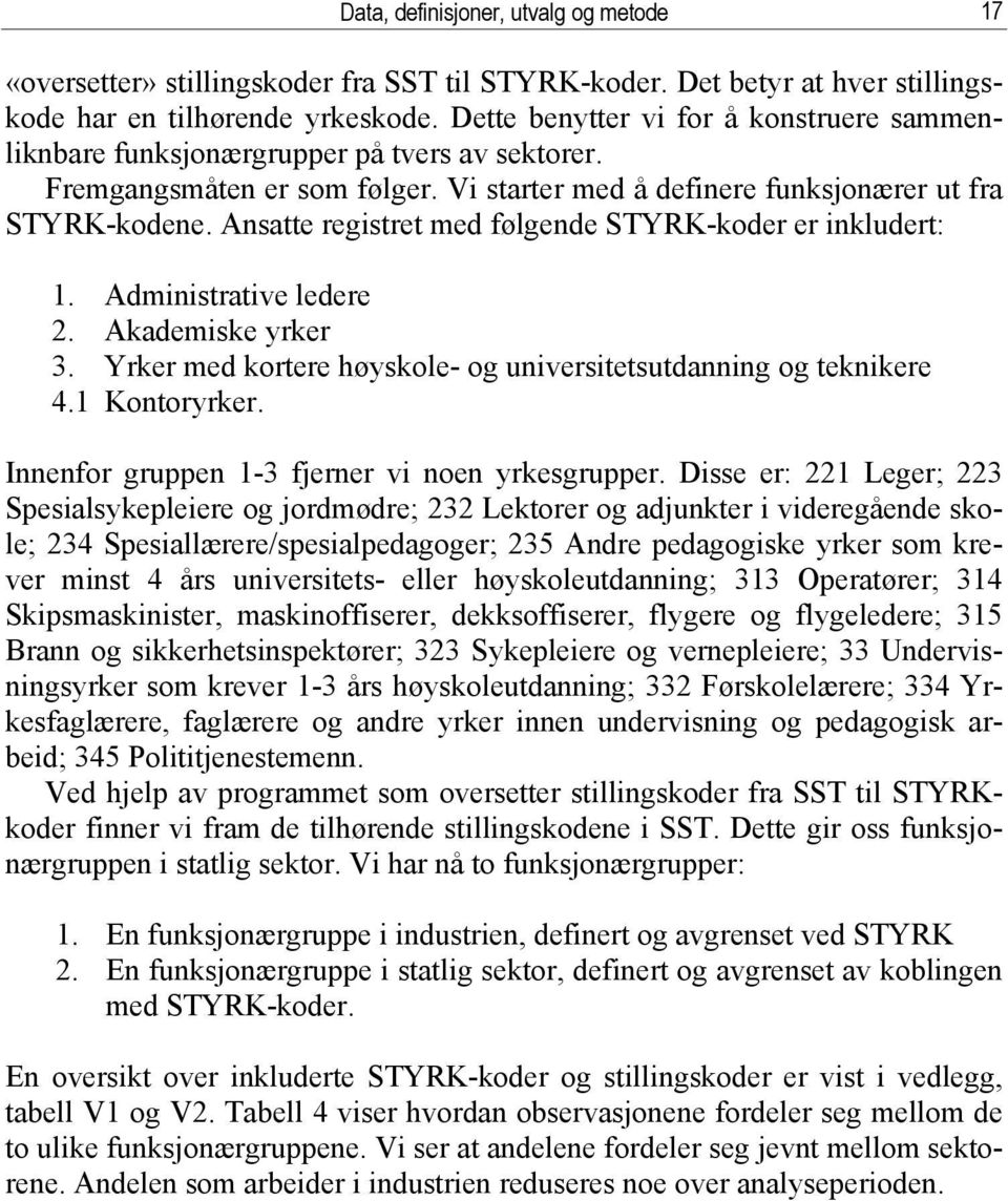 Ansatte registret med følgende STYRK-koder er inkludert: 1. Administrative ledere 2. Akademiske yrker 3. Yrker med kortere høyskole- og universitetsutdanning og teknikere 4.1 Kontoryrker.