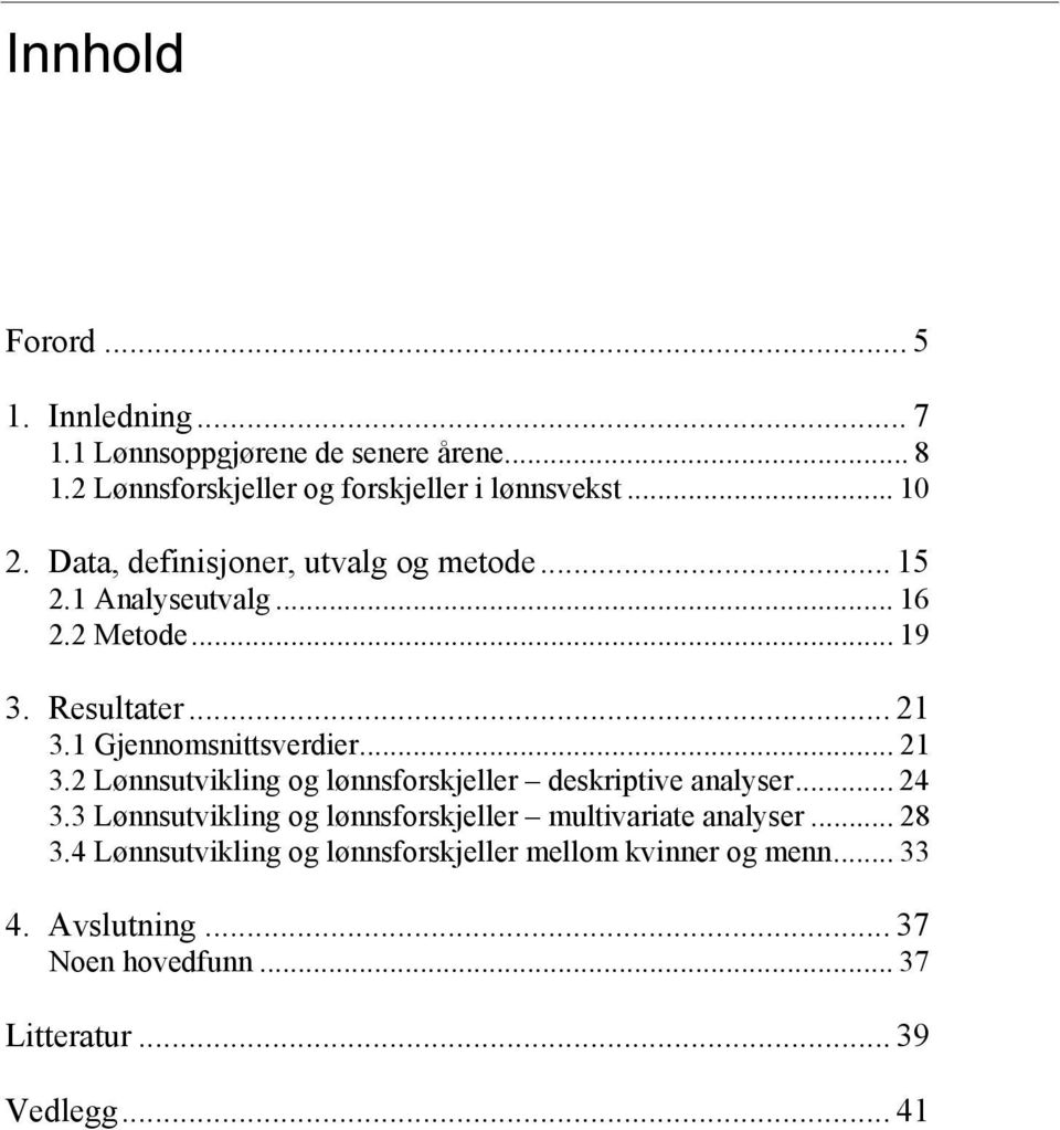 1 Gjennomsnittsverdier... 21 3.2 Lønnsutvikling og lønnsforskjeller deskriptive analyser... 24 3.