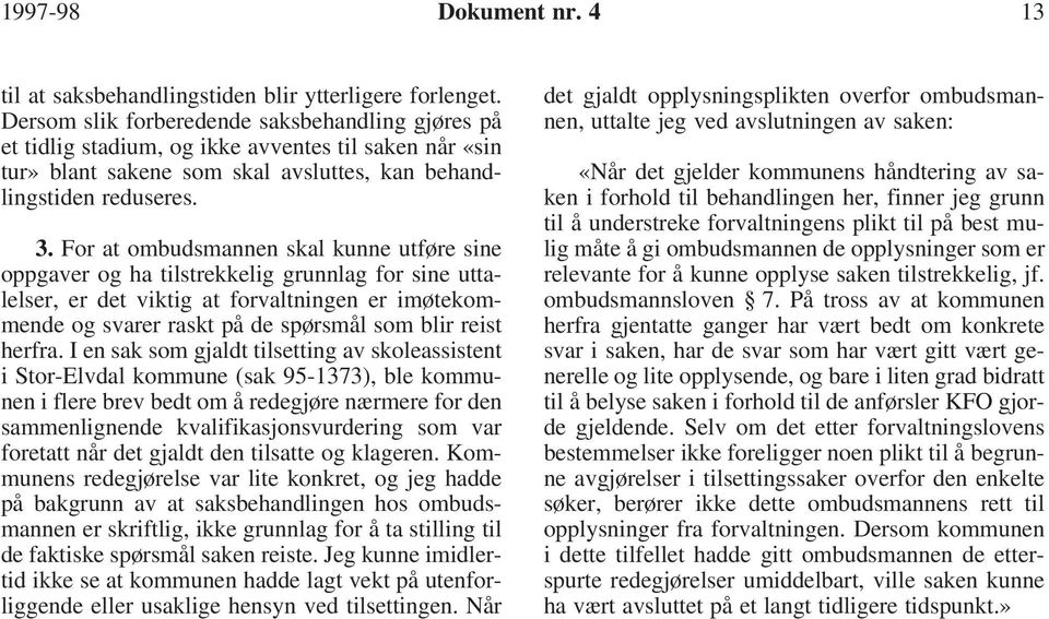 For at ombudsmannen skal kunne utføre sine oppgaver og ha tilstrekkelig grunnlag for sine uttalelser, er det viktig at forvaltningen er imøtekommende og svarer raskt på de spørsmål som blir reist