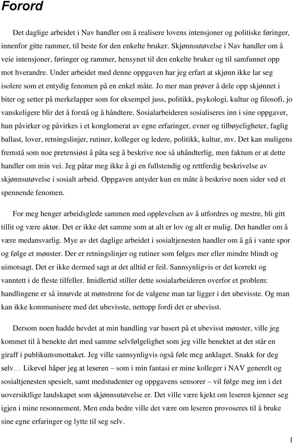 Under arbeidet med denne oppgaven har jeg erfart at skjønn ikke lar seg isolere som et entydig fenomen på en enkel måte.