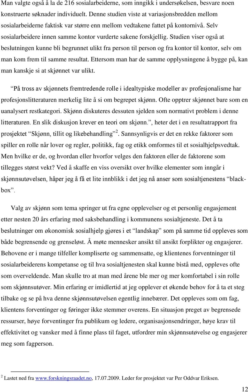 Studien viser også at beslutningen kunne bli begrunnet ulikt fra person til person og fra kontor til kontor, selv om man kom frem til samme resultat.