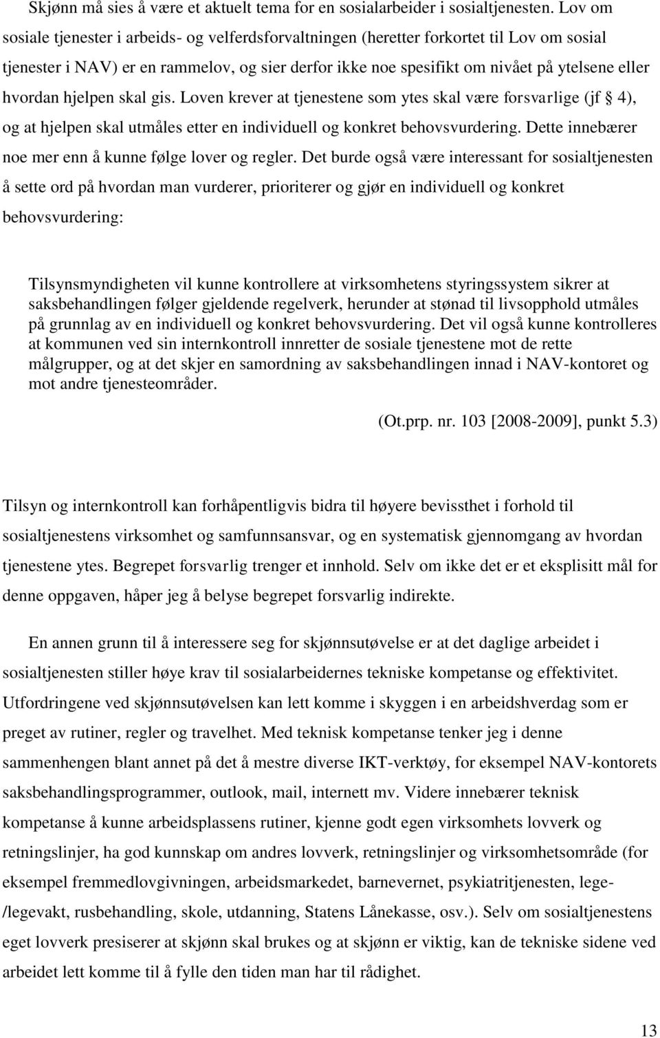 hvordan hjelpen skal gis. Loven krever at tjenestene som ytes skal være forsvarlige (jf 4), og at hjelpen skal utmåles etter en individuell og konkret behovsvurdering.