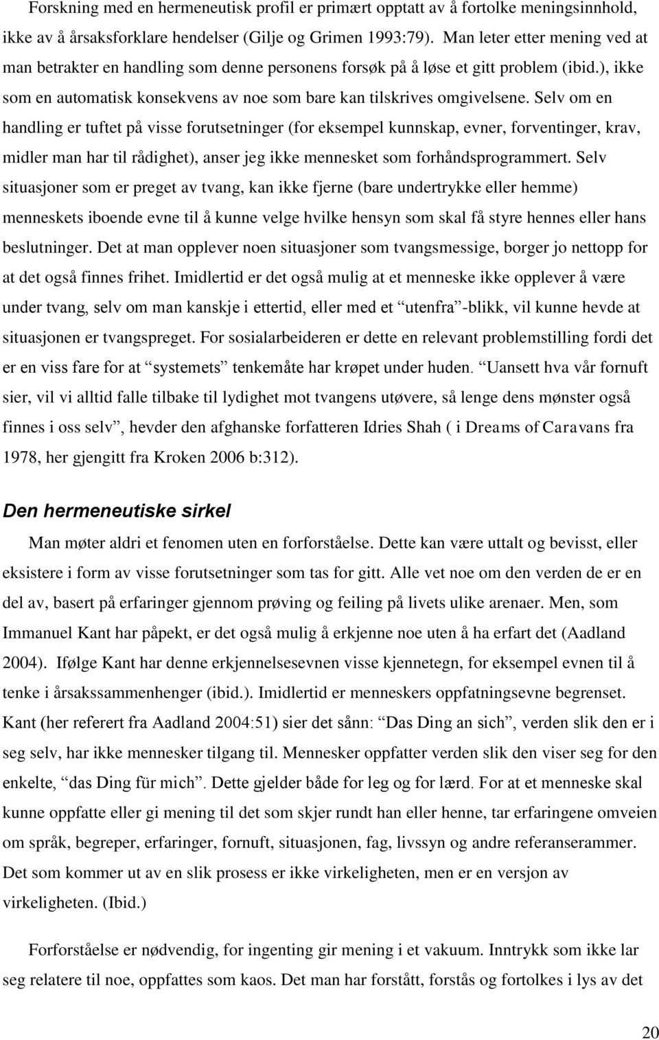 Selv om en handling er tuftet på visse forutsetninger (for eksempel kunnskap, evner, forventinger, krav, midler man har til rådighet), anser jeg ikke mennesket som forhåndsprogrammert.