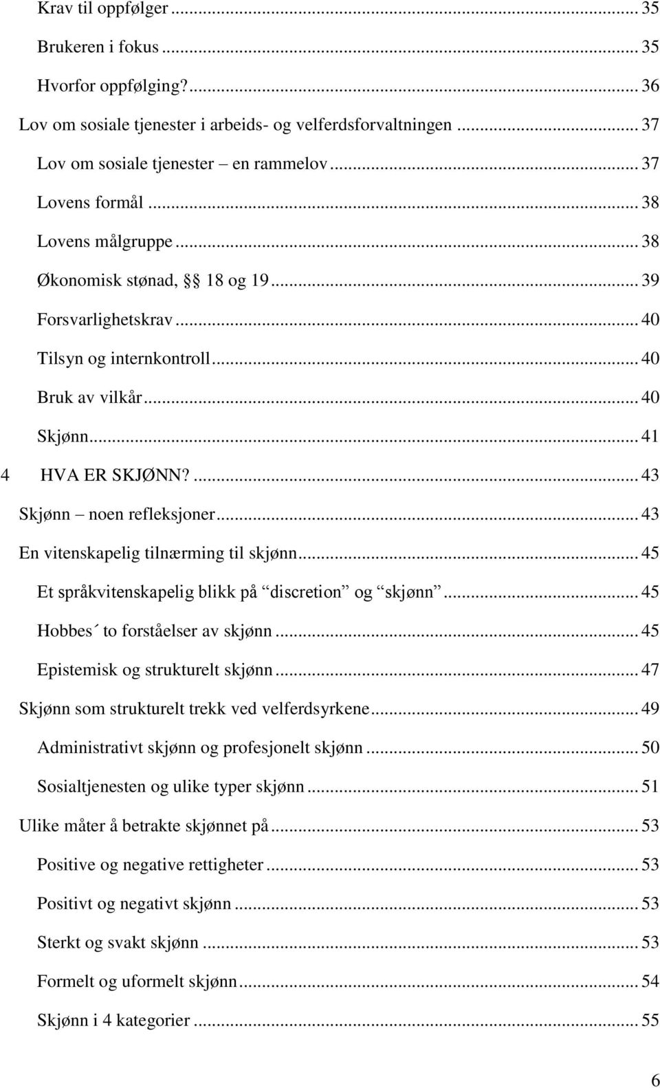 .. 43 En vitenskapelig tilnærming til skjønn... 45 Et språkvitenskapelig blikk på discretion og skjønn... 45 Hobbes to forståelser av skjønn... 45 Epistemisk og strukturelt skjønn.