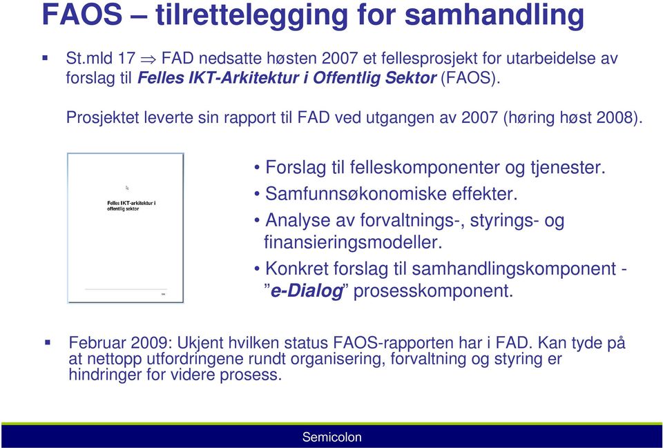 Prosjektet leverte sin rapport til FAD ved utgangen av 2007 (høring høst 2008). Forslag til felleskomponenter og tjenester. Samfunnsøkonomiske effekter.