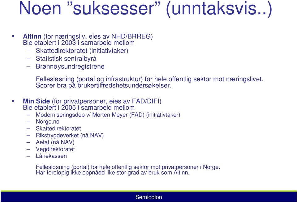 Fellesløsning (portal og infrastruktur) for hele offentlig sektor mot næringslivet. Scorer bra på brukertilfredshetsundersøkelser.