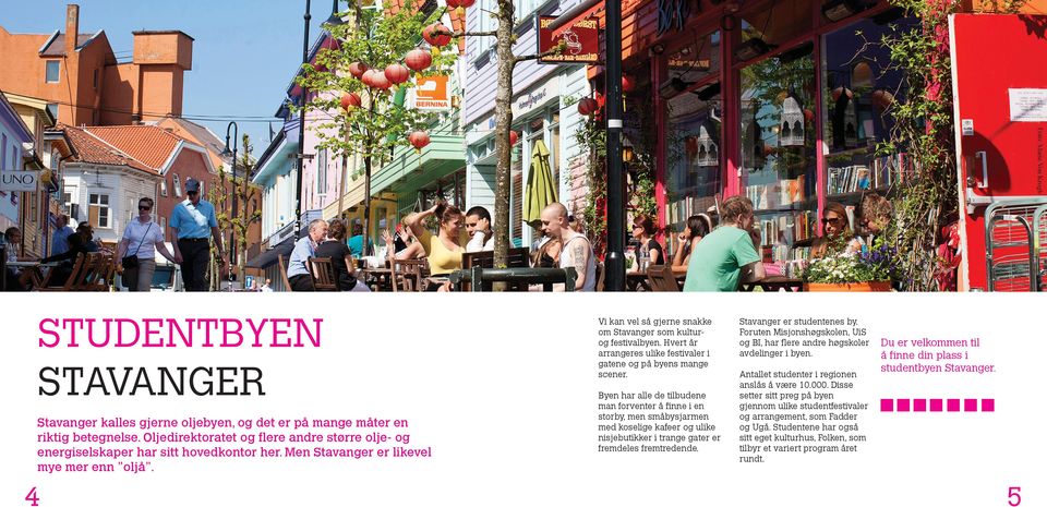 4 Vi kan vel så gjerne snakke om Stavanger som kulturog festivalbyen. Hvert år arrangeres ulike festivaler i gatene og på byens mange scener.
