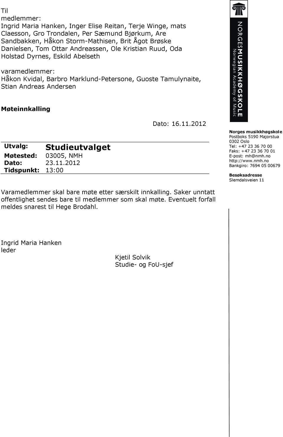 Studieutvalget Møtested: 03005, NMH Dato: 23.11.2012 Tidspunkt: 13:00 Dato: 16.11.2012 Norges musikkhøgskole Postboks 5190 Majorstua 0302 Oslo Tel: +47 23 36 70 00 Faks: +47 23 36 70 01 E-post: mh@nmh.