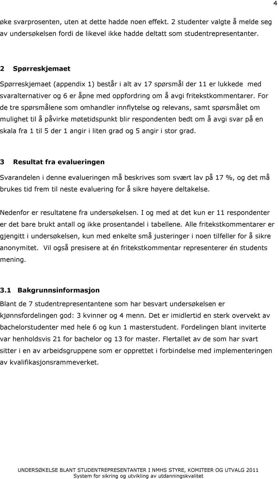 For de tre spørsmålene som omhandler innflytelse og relevans, samt spørsmålet om mulighet til å påvirke møtetidspunkt blir respondenten bedt om å avgi svar på en skala fra 1 til 5 der 1 angir i liten