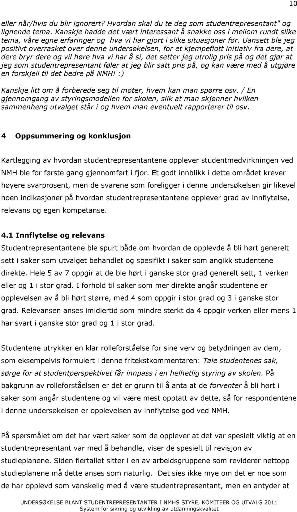 Uansett ble jeg positivt overrasket over denne undersøkelsen, for et kjempeflott initiativ fra dere, at dere bryr dere og vil høre hva vi har å si, det setter jeg utrolig pris på og det gjør at jeg