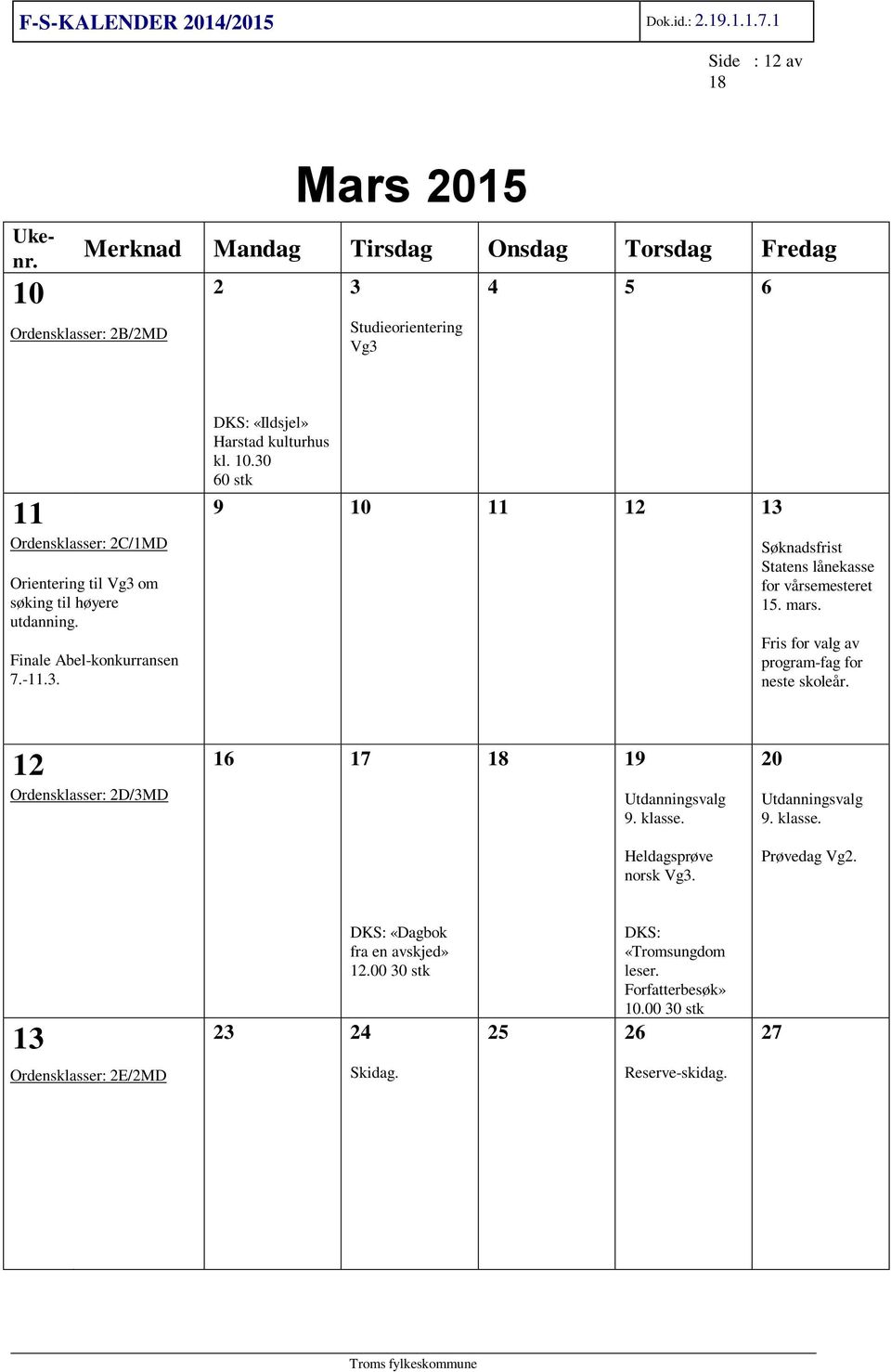 12 16 17 Ordensklasser: 2D/3MD 19 Utdanningsvalg 9. klasse. Heldagsprøve norsk Vg3. 20 Utdanningsvalg 9. klasse. Prøvedag Vg2.