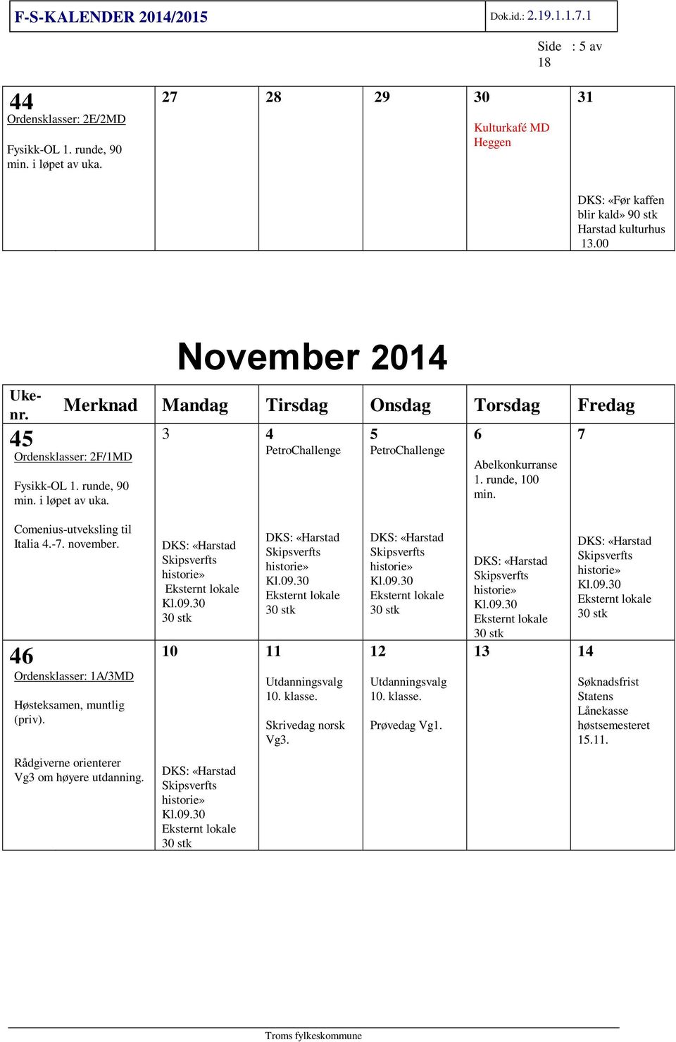 november. 46 10 Ordensklasser: 1A/3MD Høsteksamen, muntlig (priv). DKS: «Harstad Skipsverfts historie» Eksternt lokale Kl.09.30 DKS: «Harstad Skipsverfts historie» Kl.09.30 Eksternt lokale 11 Utdanningsvalg 10.